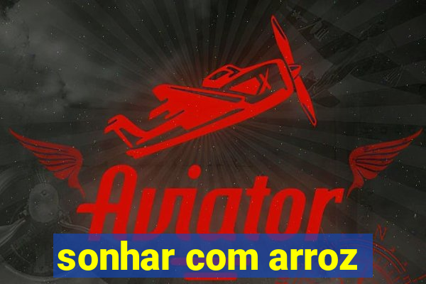 sonhar com arroz